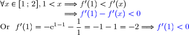 \forall x\in[1\,;\,2], 1<x\Longrightarrow f'(1)<f'(x) \\\phantom{\forall x\in[1\,;\,2], 1<x}\Longrightarrow {\blue{f'(1)-f'(x)<0}} \\\text{Or }\ f'(1)=-\text{e}^{1-1}-\dfrac{1}{1}=-1-1=-2\Longrightarrow {\blue{f'(1)<0}}